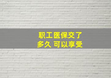 职工医保交了多久 可以享受